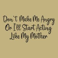 DonT Make Me Angry Or ILl Start Acting Like My Mother Mom Cooling Performance Crew T-Shirt