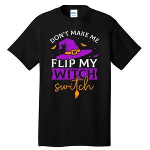 DonT Make Me Flip My Witch Switch Halloween Witch Tall T-Shirt