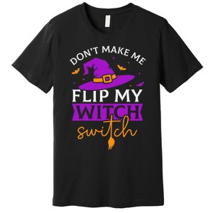 DonT Make Me Flip My Witch Switch Halloween Witch Premium T-Shirt