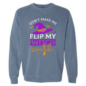 DonT Make Me Flip My Witch Switch Halloween Witch Garment-Dyed Sweatshirt