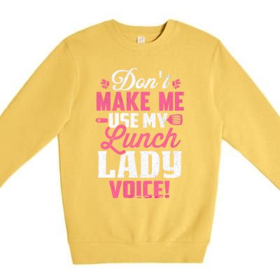 DonT Make Me Use My Lunch Lady Voice Gift Premium Crewneck Sweatshirt