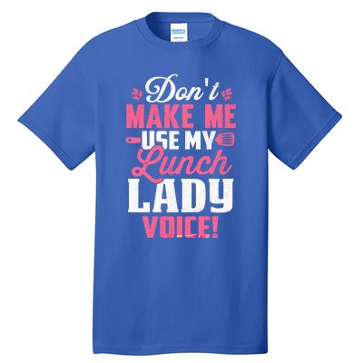 DonT Make Me Use My Lunch Lady Voice Gift Tall T-Shirt