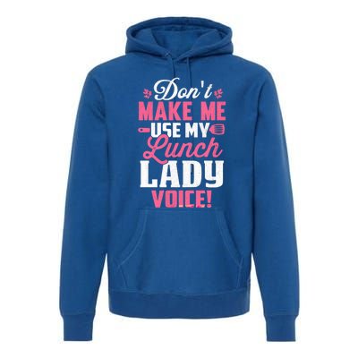 DonT Make Me Use My Lunch Lady Voice Gift Premium Hoodie