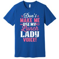 DonT Make Me Use My Lunch Lady Voice Gift Premium T-Shirt