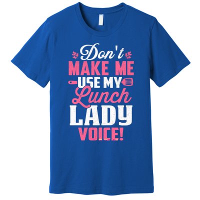 DonT Make Me Use My Lunch Lady Voice Gift Premium T-Shirt