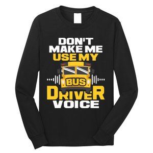 Don't Make Me Use My Bus Driver Voice - School Bus Driver Long Sleeve Shirt