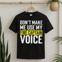 Don't Make Me Use My Firefighter Fire Captain Chief Voice T-Shirt