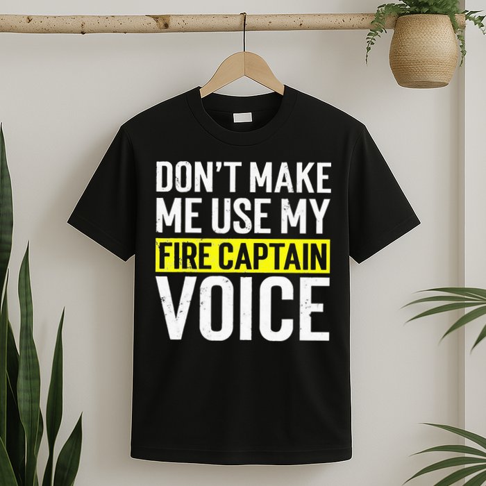 Don't Make Me Use My Firefighter Fire Captain Chief Voice T-Shirt