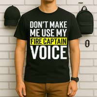 Don't Make Me Use My Firefighter Fire Captain Chief Voice T-Shirt