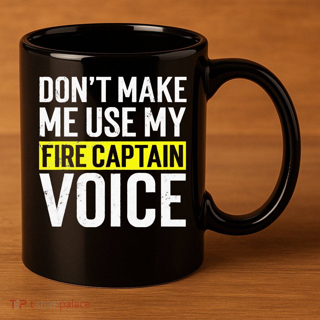 Don't Make Me Use My Firefighter Fire Captain Chief Voice 11oz C Handle Ceramic Mug