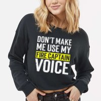 Don't Make Me Use My Firefighter Fire Captain Chief Voice Cropped Pullover Crew