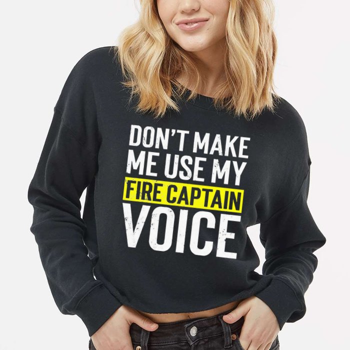 Don't Make Me Use My Firefighter Fire Captain Chief Voice Cropped Pullover Crew