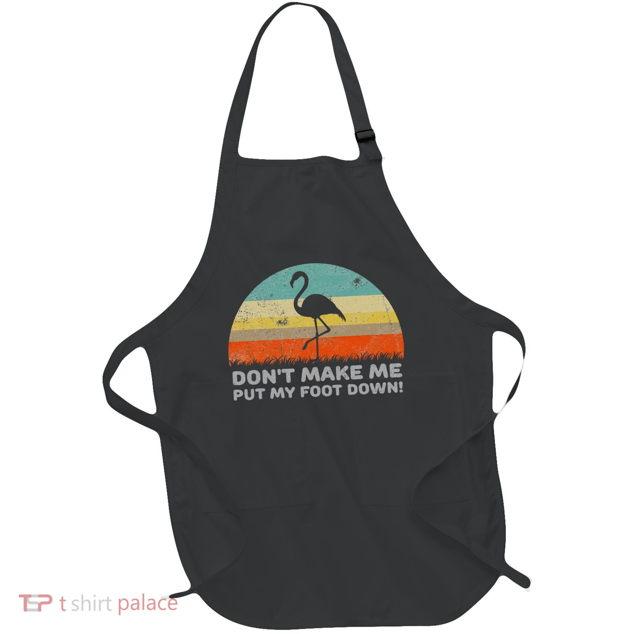 Don't Make Me Put My Foot Down Funny Flamingo Full-Length Apron With Pockets