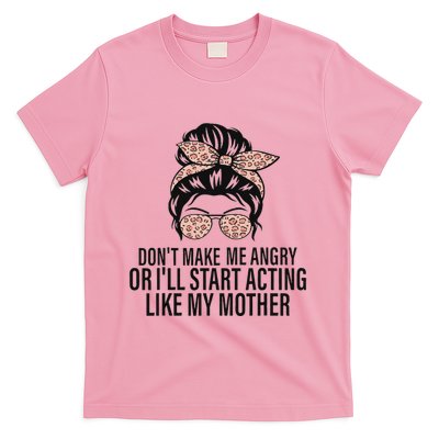 DonT Make Me Angry Or ILl Start Acting Like My Mother T-Shirt