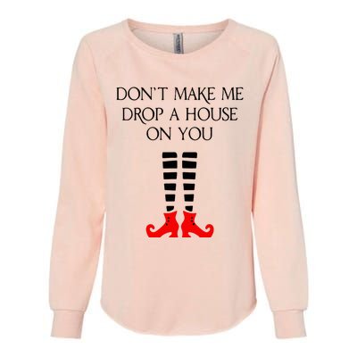 DonT Make Me Drop A House On You Womens California Wash Sweatshirt