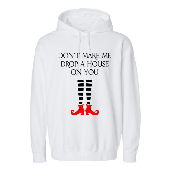 DonT Make Me Drop A House On You Garment-Dyed Fleece Hoodie