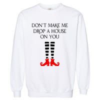 DonT Make Me Drop A House On You Garment-Dyed Sweatshirt