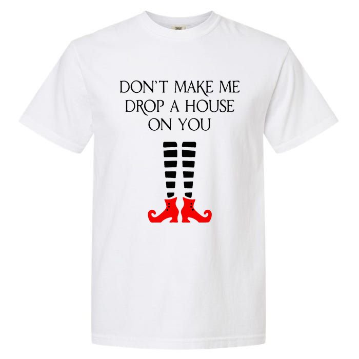 DonT Make Me Drop A House On You Garment-Dyed Heavyweight T-Shirt