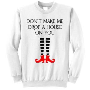 DonT Make Me Drop A House On You Sweatshirt