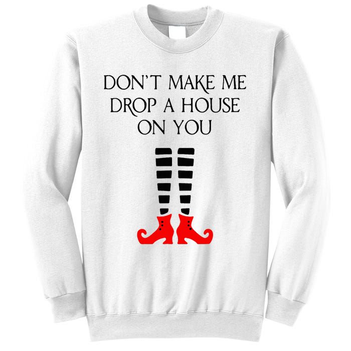 DonT Make Me Drop A House On You Sweatshirt