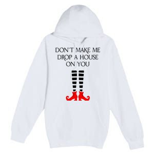 DonT Make Me Drop A House On You Premium Pullover Hoodie