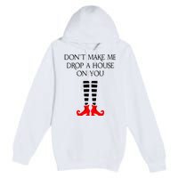 DonT Make Me Drop A House On You Premium Pullover Hoodie