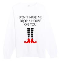 DonT Make Me Drop A House On You Premium Crewneck Sweatshirt