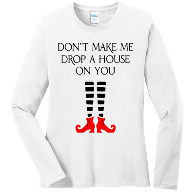 DonT Make Me Drop A House On You Ladies Long Sleeve Shirt