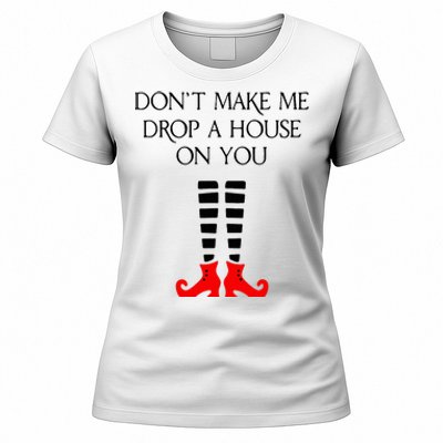 DonT Make Me Drop A House On You Women's T-Shirt