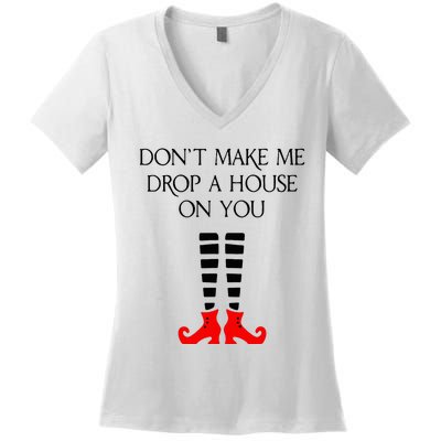 DonT Make Me Drop A House On You Women's V-Neck T-Shirt