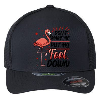 Don't Make Me Put My Foot Down Funny Flamingo Gift Flexfit Unipanel Trucker Cap