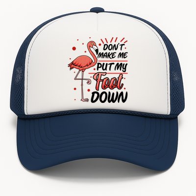 Don't Make Me Put My Foot Down Funny Flamingo Gift Trucker Hat