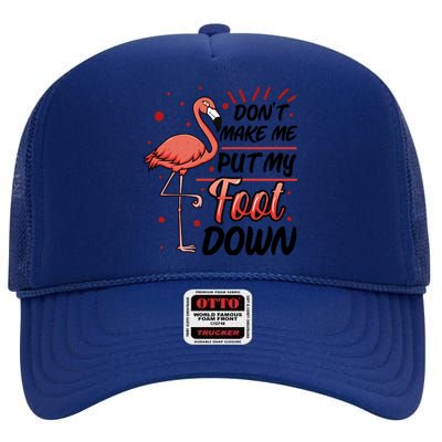 Don't Make Me Put My Foot Down Funny Flamingo Gift High Crown Mesh Back Trucker Hat