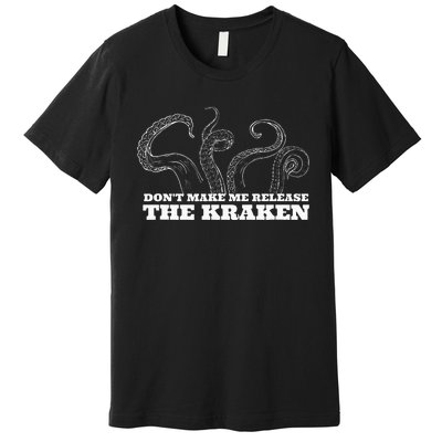 Dont Make Me Release The Kraken Sea Monster Octopus Premium T-Shirt