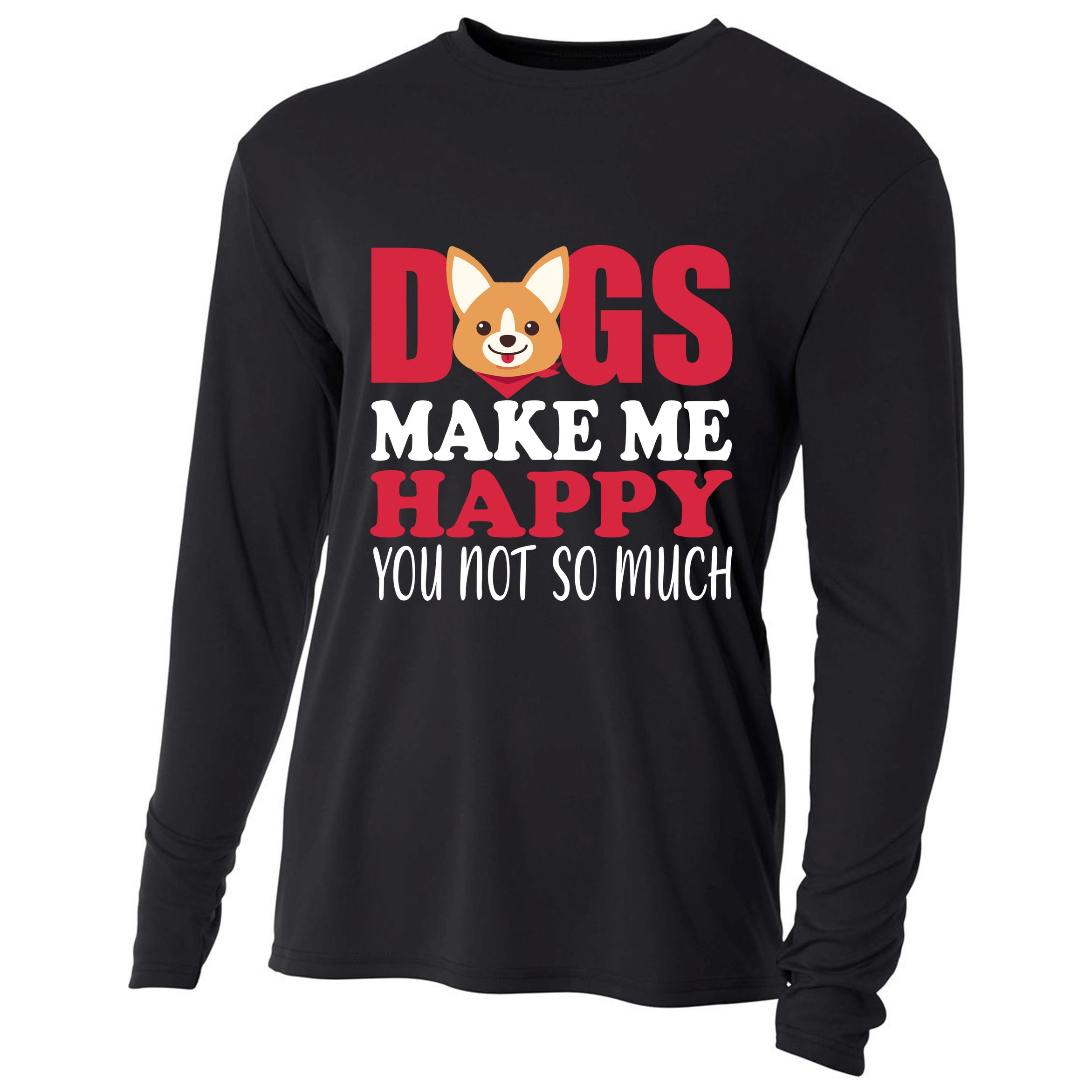 Dogs Make Me Happy You Not So Much Cooling Performance Long Sleeve Crew