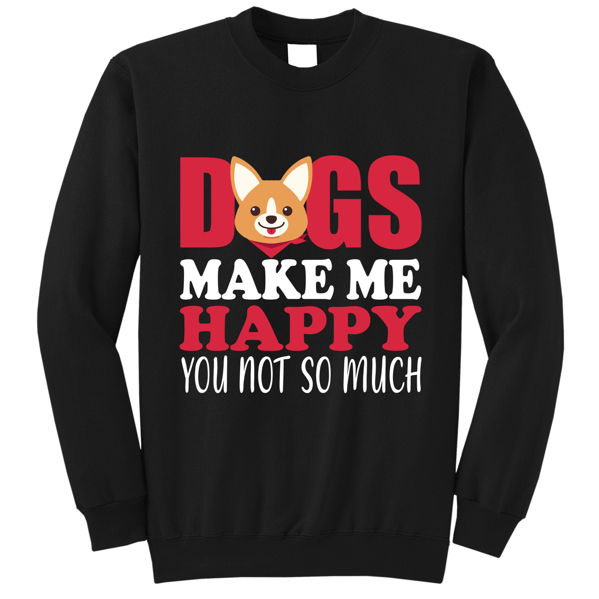 Dogs Make Me Happy You Not So Much Tall Sweatshirt