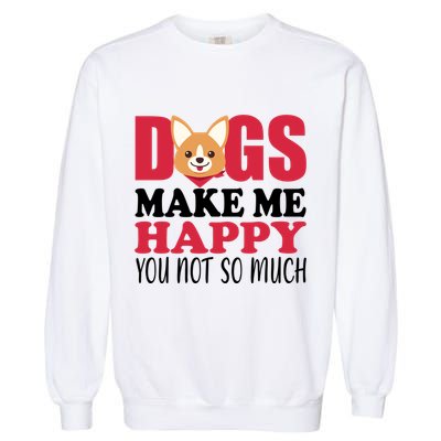 Dogs Make Me Happy You Not So Much Garment-Dyed Sweatshirt