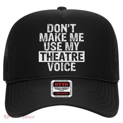 Don't Make Me Use My Theatre Voice Gift For Theater Teachers High Crown Mesh Back Trucker Hat