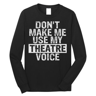 Don't Make Me Use My Theatre Voice Gift For Theater Teachers Long Sleeve Shirt