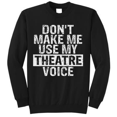 Don't Make Me Use My Theatre Voice Gift For Theater Teachers Sweatshirt