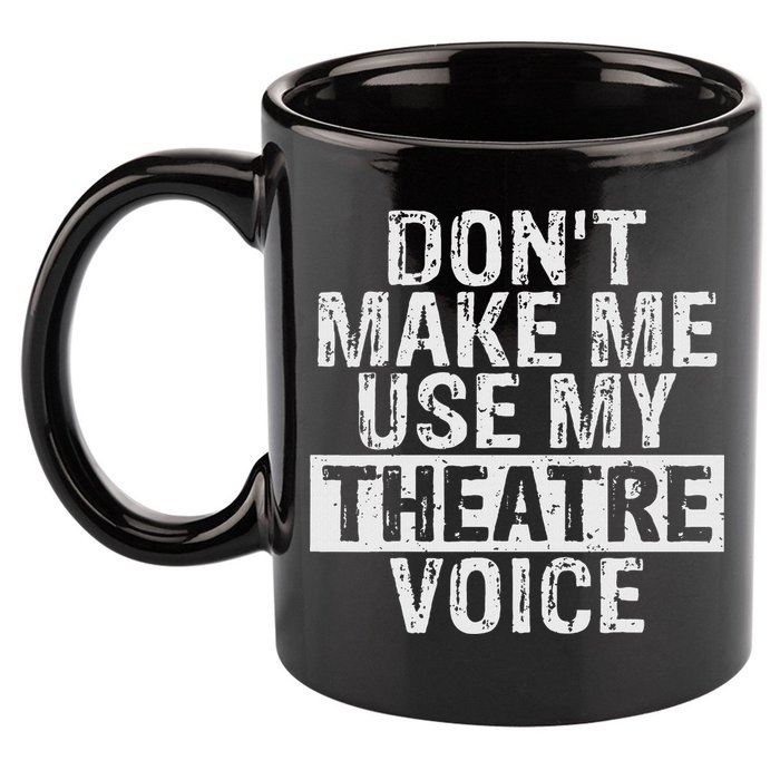 Don't Make Me Use My Theatre Voice Gift For Theater Teachers 11oz C Handle Ceramic Mug