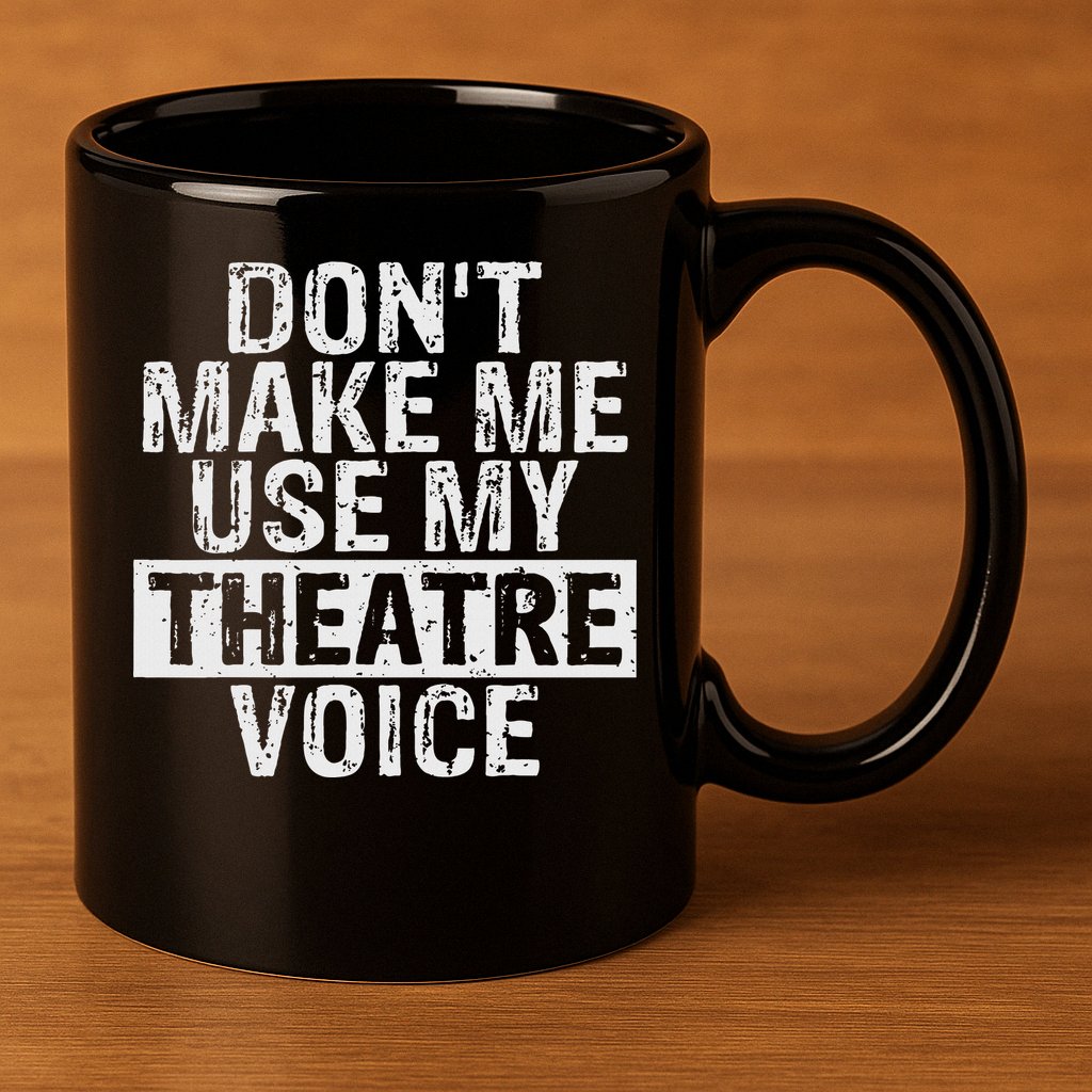 Don't Make Me Use My Theatre Voice Gift For Theater Teachers 11oz C Handle Ceramic Mug