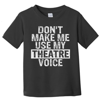 Don't Make Me Use My Theatre Voice Gift For Theater Teachers Toddler T-Shirt
