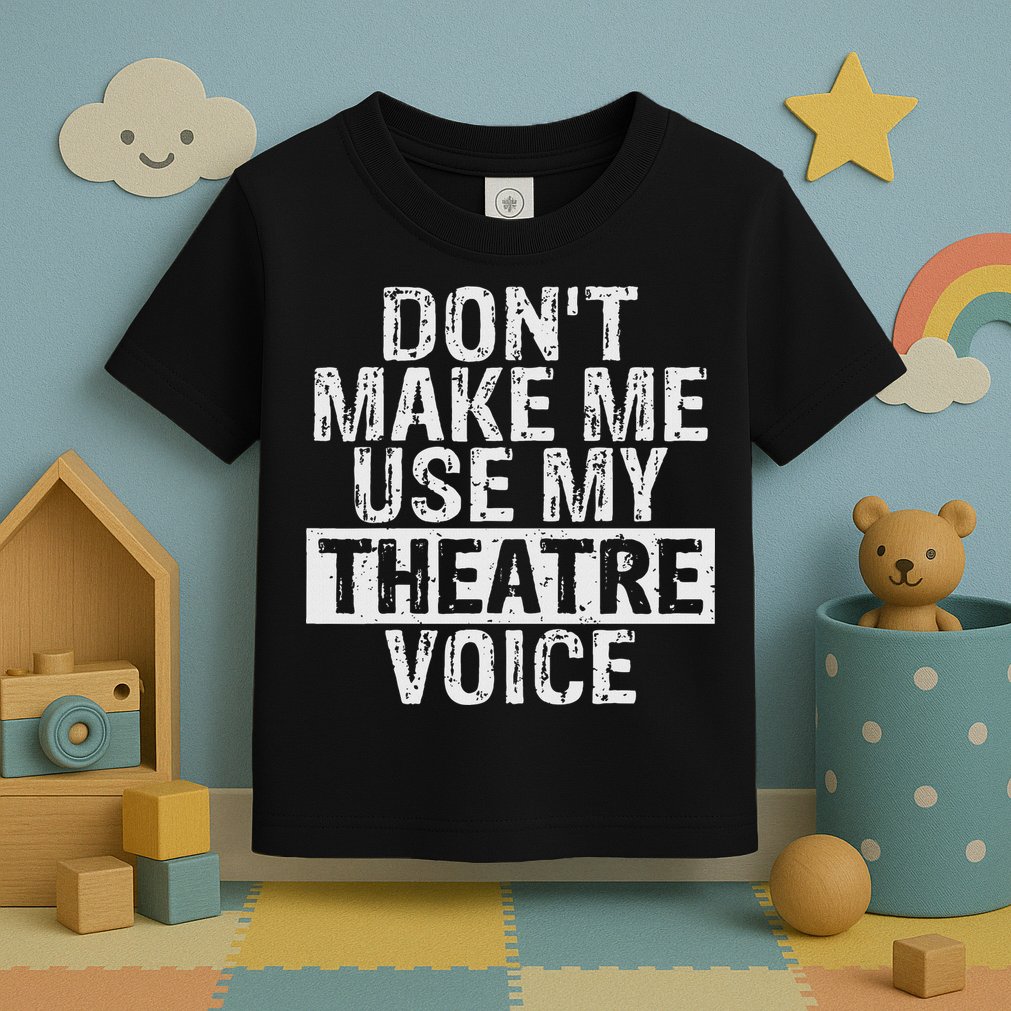Don't Make Me Use My Theatre Voice Gift For Theater Teachers Toddler T-Shirt