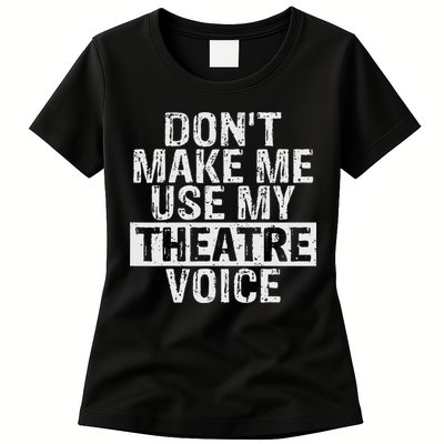 Don't Make Me Use My Theatre Voice Gift For Theater Teachers Womens T-Shirt