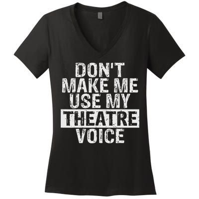 Don't Make Me Use My Theatre Voice Gift For Theater Teachers Women's V-Neck T-Shirt