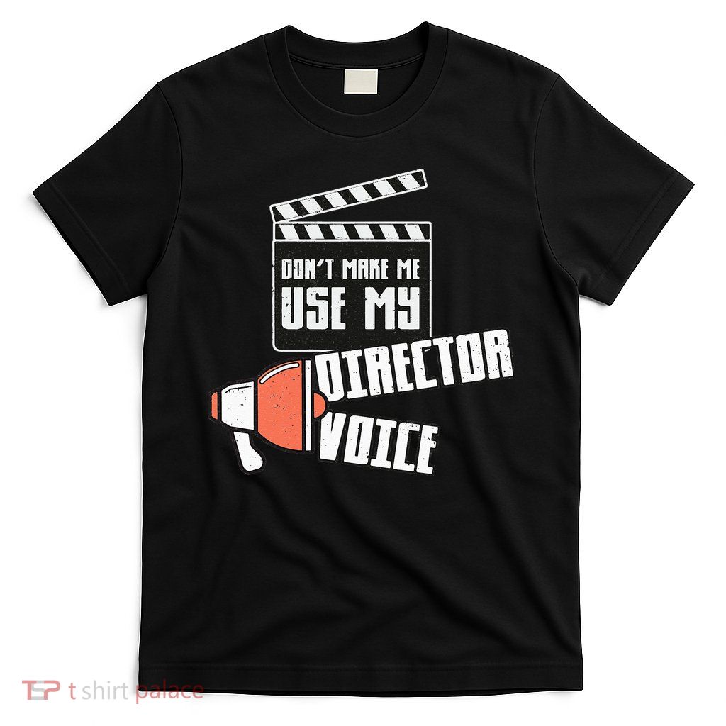 Don't Make Me Use My Director Voice Film Funny Movie Acting T-Shirt