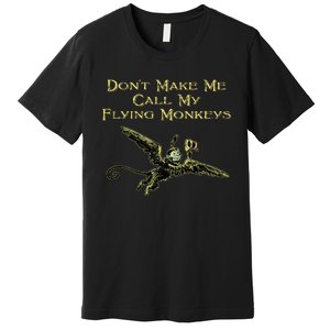 DonT Make Me Call My Flying Monkeys Premium T-Shirt