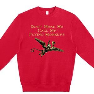 DonT Make Me Call My Flying Monkeys Premium Crewneck Sweatshirt