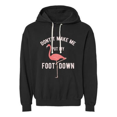 DonT Make Me Put My Foot Down Funny Flamingo Garment-Dyed Fleece Hoodie